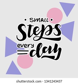 Small steps every day hand drawn lettering phrase. Motivational text. Greetings for logotype, badge, icon, card, postcard, logo, banner, tag. Vector illustration.