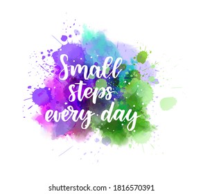 Small steps every day - handwritten modern calligraphy motivational lettering. On multicolored paint splashes background.