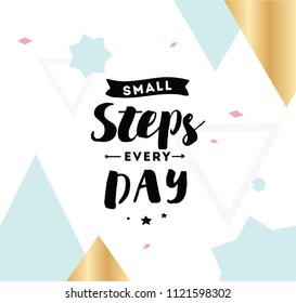 Small steps every day. Inspirational quote, motivation. Typography for poster, invitation, greeting card or t-shirt. Vector lettering, inscription, calligraphy design. Text background