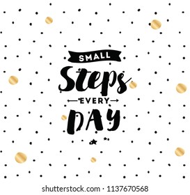 Small steps every day. Inspirational quote, motivation. Typography for poster, invitation, greeting card or t-shirt. Vector lettering, inscription, calligraphy design. Text background