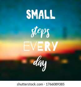 Small steps every day. Inspirational quote on blurred bright background. Positive saying. Motivational poster or card design.