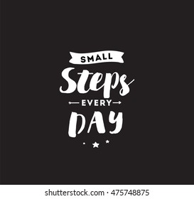Small steps every day. Inspirational quote, motivation. Typography for poster, invitation, greeting card or t-shirt. Vector lettering, inscription, calligraphy design. Text background
