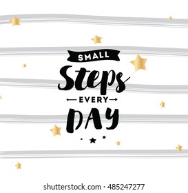 Small steps every day. Inspirational quote, motivation. Typography for poster, invitation, greeting card or t-shirt. Vector lettering, inscription, calligraphy design. Text background