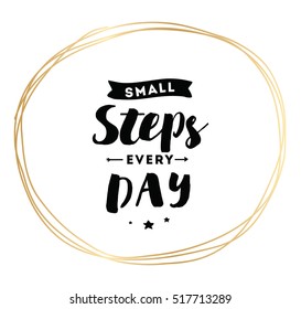 Small steps every day. Inspirational quote, motivation. Typography for poster, invitation, greeting card or t-shirt. Vector lettering, inscription, calligraphy design. Text background