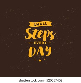 Small steps every day. Inspirational quote, motivation. Typography for poster, invitation, greeting card or t-shirt. Vector lettering, inscription, calligraphy design. Text background