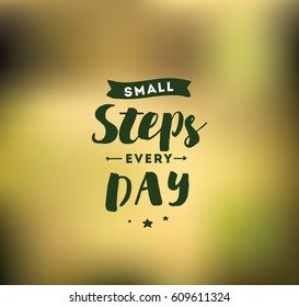 Small steps every day. Inspirational quote, motivation. Typography for poster, invitation, greeting card or t-shirt. Vector lettering, inscription, calligraphy design. Text background