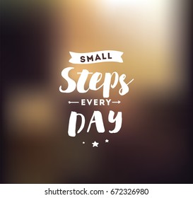 Small steps every day. Inspirational quote, motivation. Typography for poster, invitation, greeting card or t-shirt. Vector lettering, inscription, calligraphy design. Text background
