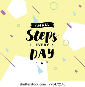 Small steps every day. Inspirational quote, motivation. Typography for poster, invitation, greeting card or t-shirt. Vector lettering, inscription, calligraphy design. Text background