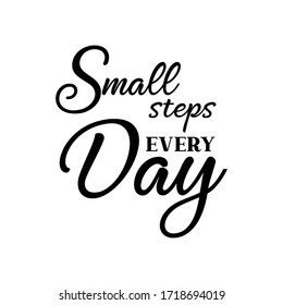Small steps every day motivational slogan inscription. Vector quotes. Illustration for prints on t-shirts and bags, posters, cards. Isolated on white background. Motivational and inspirational phrase.