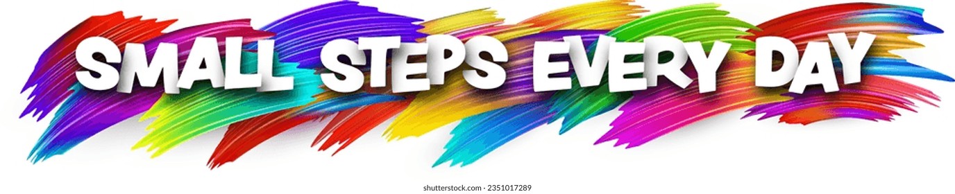 Small steps every day paper word sign with colorful spectrum paint brush strokes over white. Vector illustration.