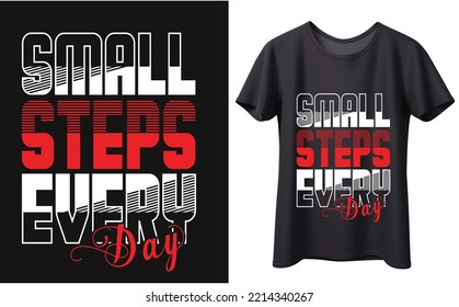 Small steps Every day, T-Shirt Design. Typography T-Shirt Design, Unique Design, Vector graphic design template.