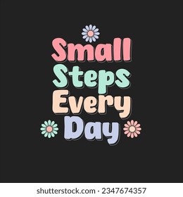 small steps every day.Cute slogan text . Vector illustration design for fashion graphics and t shirt prints.
