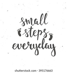 Small steps everyday. Hand drawn typography poster. T shirt hand lettered calligraphic design. Inspirational vector typography.