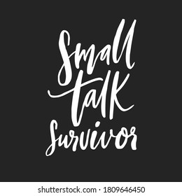 Small Talk Survivor. Funny Handwritten Quote For T-shirt, Apparel Design. Introvert Saying. White Script Vector Lettering