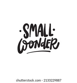 SMALL WONDER. Hand drawn phrases, vector calligraphy. Black ink on white isolate background