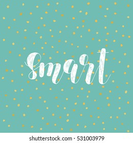 Smart. Brush hand lettering vector illustration. Inspiring quote. Motivating modern calligraphy. Great for pillow cases, prints and posters, greeting cards, home decor, apparel design and more.