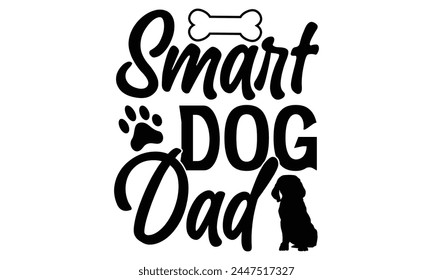 Smart Dog Dad - Dog T Shirt Design, Handmade calligraphy vector illustration, Isolated on white background, Cutting Cricut and Silhouette, EPS 10