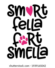 Smart fella, fart smella - words with dog footprint. - funny pet vector saying with puppy paw, heart and bone. Good for scrap booking, posters, textiles, gifts, t shirts.