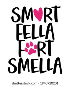 Smart fella, fart smella - words with dog footprint. - funny pet vector saying with puppy paw, heart and bone. Good for scrap booking, posters, textiles, gifts, t shirts.