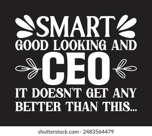 Smart Good Looking And Ceo- It Doesn't Get Any Better Than This svg,Boss Day T-shirt, Proud Boss, inspire boss day, Happy Bosses Day t shart, Great Boss
