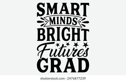 Smart Minds Bright Futures Grad - Graduation T-Shirt Designs, Inspirational Calligraphy Decorations, Hand Drawn Lettering Phrase, Calligraphy Vector Illustration, For Poster, Wall, Banner, Flyer.