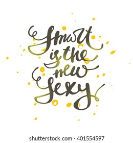 Smart is the new sexy. Hand drawn vector illustration. Lettering. Modern calligraphy. T-shirt, poster, banner, badge, emblem, sticker, placard, motivation.