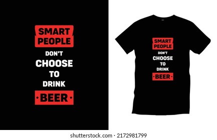 
Smart people don't choose to drink beer. Motivational typography t shirt design for prints, appeal, vector, art, illustration, typography, poster, template, trendy black tee shirt design.