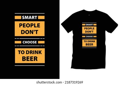 Smart people don't choose to drink beer. Modern quotes motivation 
typography t shirt design for prints, apparel, vector, art, illustration, typography, poster, template, trendy black tee shirt design