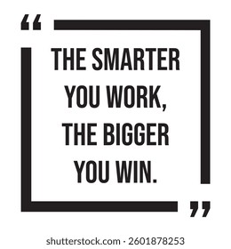 The smarter you work, the bigger you win, inspirational design quote, motivational quotes, typography illustration lettering quotes