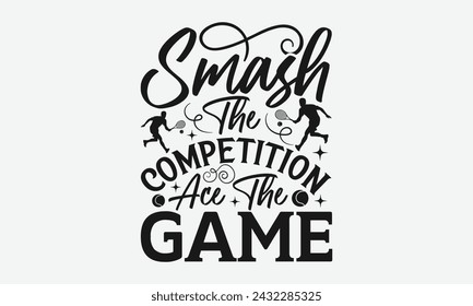 Smash The Competition Ace The Game - Tennis t shirts design, Calligraphy graphic design, typography element, Cute simple vector sign, Motivational, inspirational life quotes, artwork design.