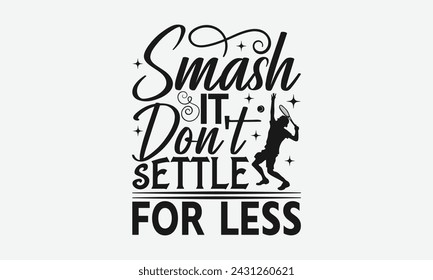 Smash It Don't Settle For Less - Tennis t shirts design, Calligraphy graphic design, typography element, Cute simple vector sign, Motivational, inspirational life quotes, artwork design.