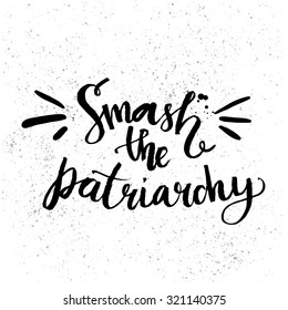 Smash the patriarchy. Feminism quote handwritten with brush, isolated on white background. Vector lettering design for t-shirts, cards and wall art.