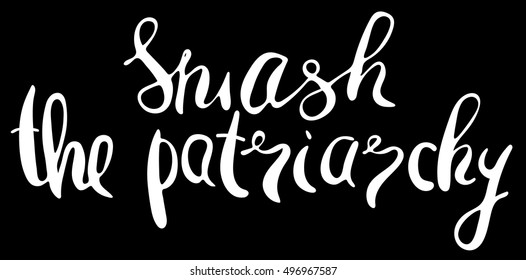 Smash the patriarchy. Feminism quote, woman motivational slogan. Feminist saying. Rough typography with brush lettering. Vector design.