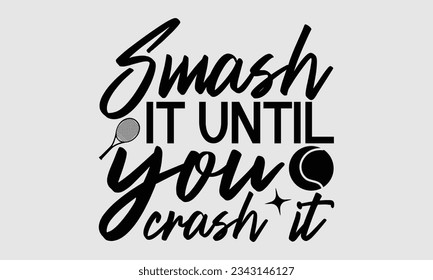 Smash it until you crash it - Tennis t shirts design, Calligraphy graphic design, typography element, Cute simple vector sign, Motivational, inspirational life quotes, artwork design.
