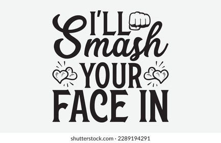 I'll smash your face in - Ant svg typography t-shirt design.  Hand-drawn lettering phrases, Stickers, Templates, and Mugs. Vector files are editable in EPS 10.