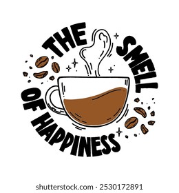 The smell of happiness. Vector black and white hand drawn logo. A cup with an aromatic drink, coffee beans and a frame with an inscription