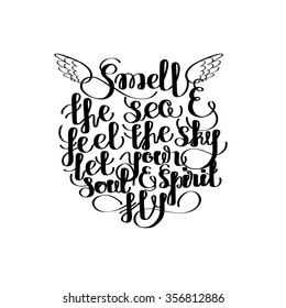 Smell the sea and feel the sky, let your soul and spirit fly. Graphic ocean quote. Vector lettering isolated on white. Handwritten inscription for typographic design.