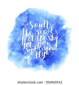 Smell the sea and feel the sky, let your soul and spirit fly. Graphic ocean quote. Vector lettering isolated  on watercolor background. Handwritten inscription for typographic design.