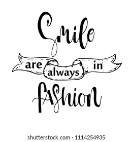 Smile are always in fashion card. Hand drawn lettering background. Ink illustration. Modern brush calligraphy. Hand drawn letters isolated on white background.
