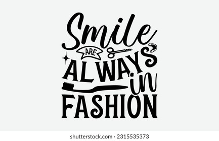 Smile Are Always In Fashion - Dentist T-Shirt Design, Logo Design, T-Shirt Design, Sign Making, Card Making, Scrapbooking, Vinyl Decals and Many More.