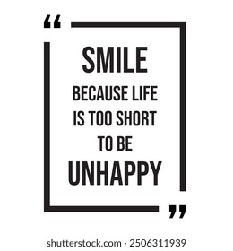 Smile because life is too short to be unhappy inspirational design quote, motivational quotes, typography illustration lettering quotes