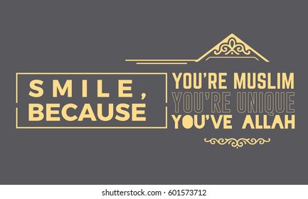 smile, because you're a muslim
smile, because you're unique
smile, because you've ALLAH