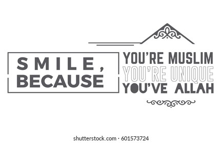 smile, because you're a muslim
smile, because you're unique
smile, because you've ALLAH