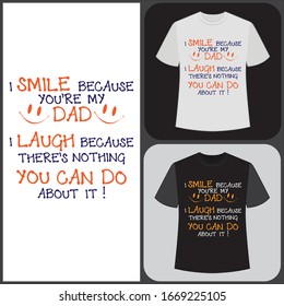 I smile because you're my dad. I laugh because there is nothing you can do about it - t-shirt print. Vector illustration. Text base t shirt.