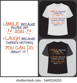 I smile because you're my son. I laugh because there is nothing you can do about it - t-shirt print. Vector illustration. Text base t shirt.