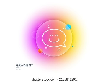 Smile chat line icon. Gradient blur button with glassmorphism. Happy face sign. Emoticon speech bubble symbol. Transparent glass design. Smile chat line icon. Vector