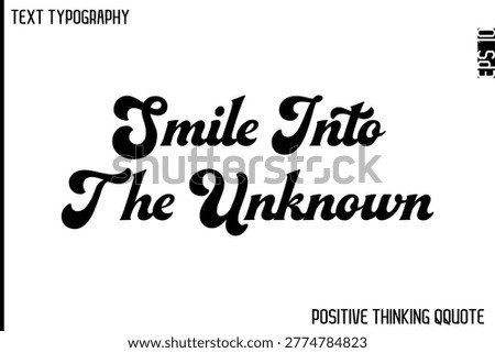 Smile Into The Unknown  -Optimistic Positive Phrase Typography Quotes Cursive Bold Lettering Design