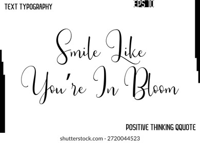 Smile Like You’re In Bloom  -Positive Quotes Vector Phrase Calligraphy Alphabetical Cursive Text