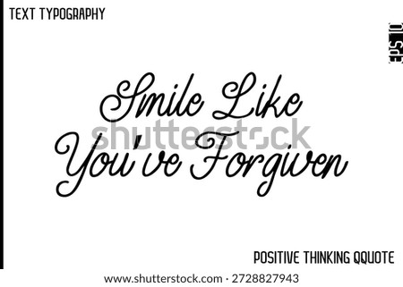 Smile Like You’ve Forgiven   -Optimistic Positive Phrase Typography Quotes Cursive Bold Lettering Design