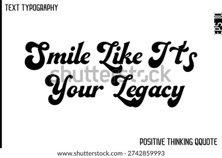 Smile Like It’s Your Legacy   -Optimistic Positive Phrase Typography Quotes Cursive Bold Lettering Design